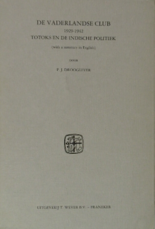 DROOGLEVER, P.J. - De Vaderlandse Club 1929-1942. Totoks en de Indische politiek. (With a summary in English).