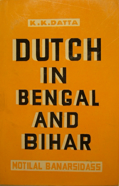 DATTA, Kalikinkar. - The Dutch in Bengal and Bihar 1740-1825 A.D. 2nd revised and enlarged edition.