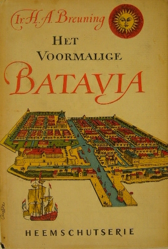BREUNING, H.A. - Het voormalige Batavia. Een Hollandse stedestichting in de tropen anno 1619.