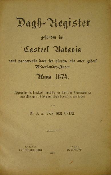 DAGH-REGISTER BATAVIA. - DAGH-REGISTER GEHOUDEN INT KASTEEL BATAVIA vant passerende daer ter plaetse als over geheel Nederlandts India anno 1674. Uitgegeven door J.A. van der Chijs.