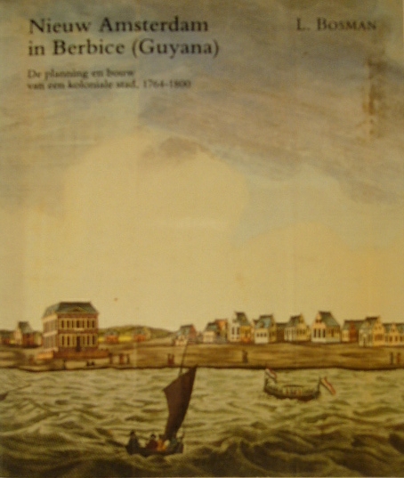 BOSMAN, L. - Nieuw Amsterdam in Berbice (Guyana). De planning en bouw van een koloniale stad, 1764-1800.