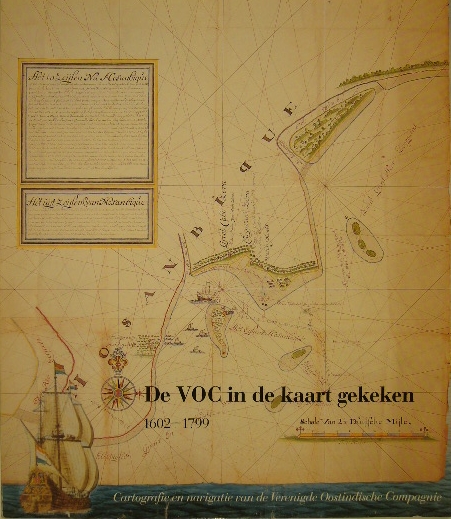  - DE VOC IN DE KAART GEKEKEN. Cartografie en navigatie van de Verenigde Oostindische Compagnie 1602-1799.