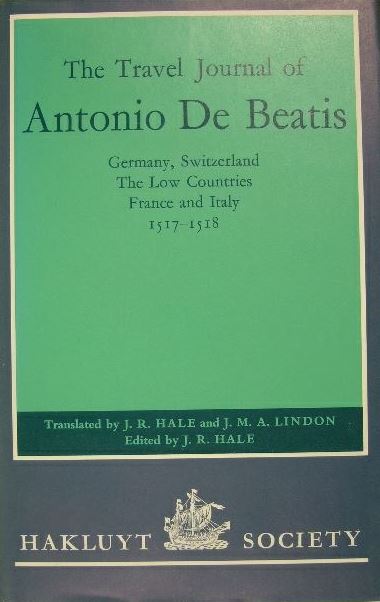 BEATIS, Antonio de. - The travel journal of Antonio de Beatis. Germany, Switzerland, the Low Countries, France and Italy, 1517-1518. Translated from the Italian by J.R. Hale and J.M.A. Lindon. Edited by J.R. Hale.