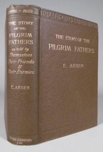 ARBER, Edward. - The story of the Pilgrim Fathers, 1606-1623 A.D.; as told by themselves, their friends, and their enemies. Edited from the original texts.
