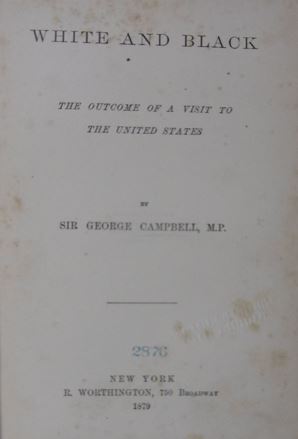 CAMPBELL, George. - White and black. The outcome of a visit to the United States.
