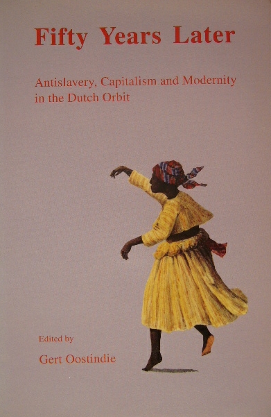 OOSTINDIE, G. (Ed.). - Fifty years later. Antislavery, capitalism and modernity in the Dutch orbit.