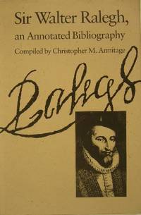 ARMITAGE, CHRISTOPHER M. - Sir Walter Ralegh, an annotated bibliography.