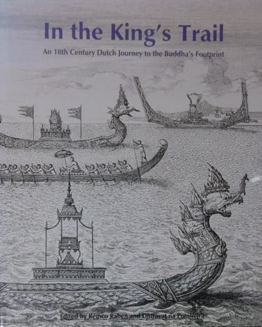 HEUVEL, Jacobus van den. - In the king's trail. An 18th century Dutch journey to the Buddaha's footprint. Theodorus Jacobus van den Heuvel's account of his voyage to Phra Phutthabat in 1737. Edited by Remco Raben and Dhiravat na Pombejra.
