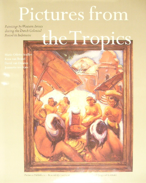 SCALLIET, M.O., K. van BRAKEL, D. van DUUREN, J. ten KATE. - Pictures from the tropics. Paintings by Western artists during the Dutch colonial period in Indonesia.