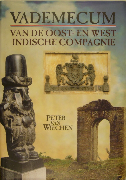 WIECHEN, Peter van. - Vademecum van de Oost- en West-Indische compagnie. Historisch-geografisch overzicht van de Nederlandse aanwezigheid in Afrika, Amerika en Azi vanaf 1602 tot heden.