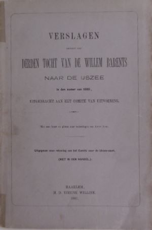 WILLEM BARENTS. - Verslagen omtrent den derden tocht van de Willem Barents naar de IJsze, in den zomer van 1880, uitgebracht aan het Comit van Uitvoering.
