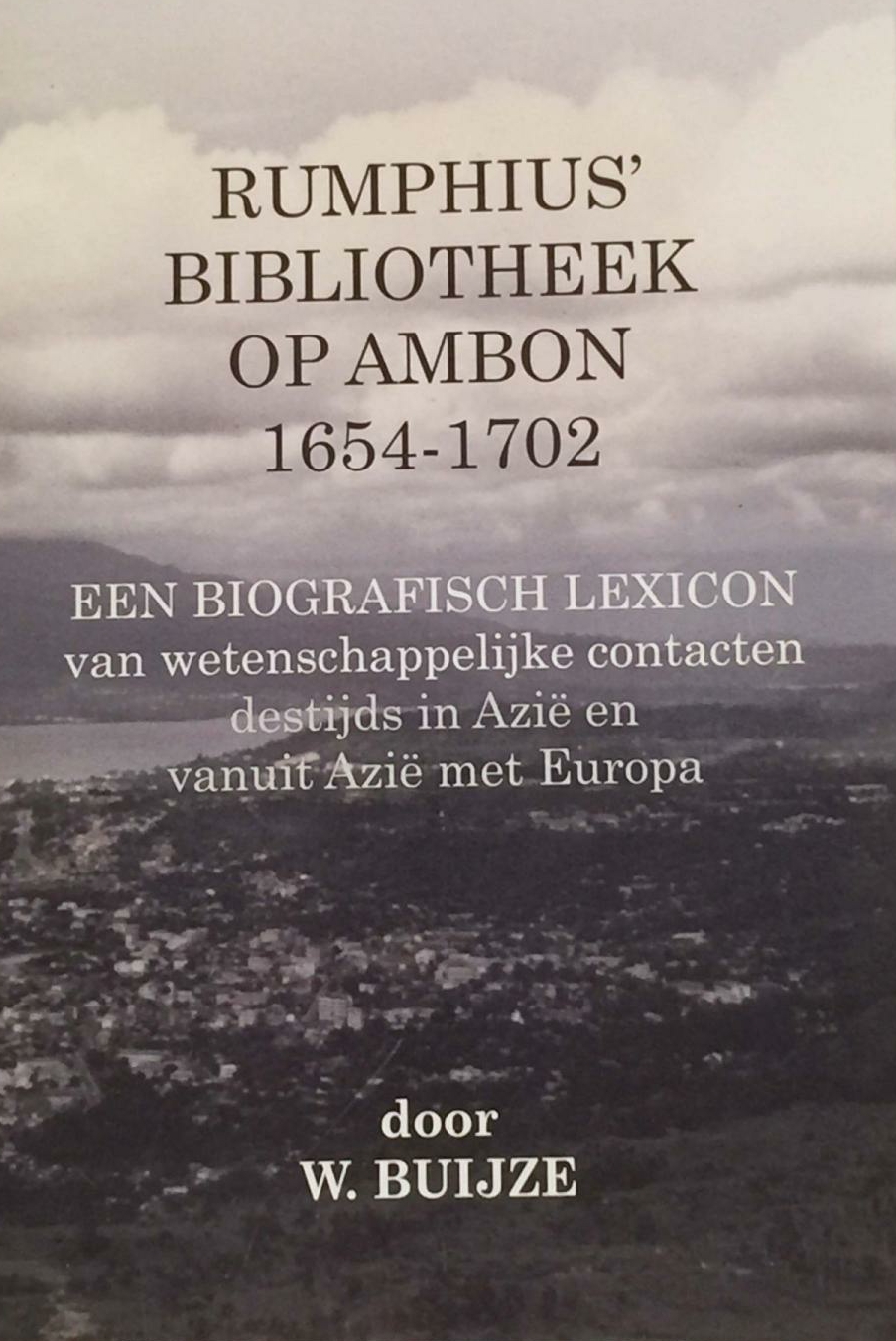 BUIJZE, W. - Rumphius' bibliotheek op Ambon 1654-1702 en een biografisch lexicon van wetenschappelijke contacten destijds in Azi en vanuit Azi met Europa.