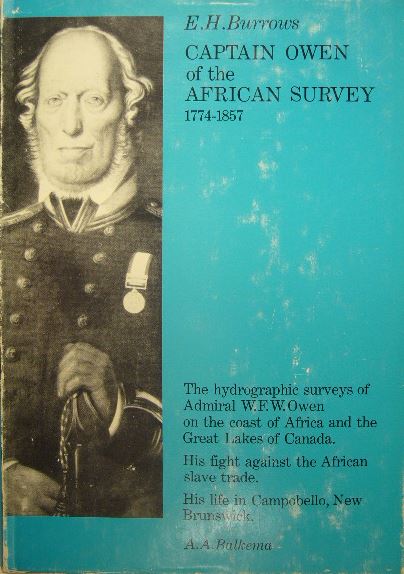 BURROWS, E.H. - Captain Owen of the African Survey. The hydrographic surveys of admiral W.F.W. Owen on the coast of Africa and the Great Lakes of Canada. His fight against the African slave trade. His life in Campobello Land, New Brunswick 1774-1857.