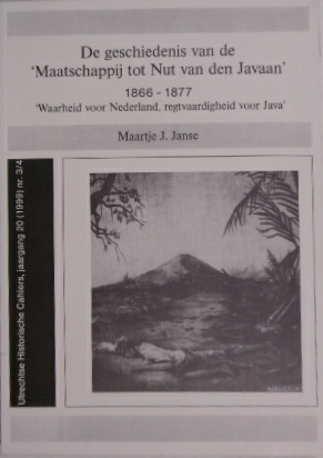 JANSE, M.J. - De geschiedenis van de 'Maatschappij tot Nut van den Javaan' 1866-1877. 'Waarheid voor Nederland, regtvaardigheid voor Java'.