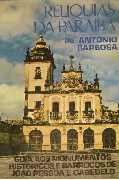 BARBOSA, A. - Reliquias da Paraiba. Guia aos monumentos historicos e barrocos de Joao Pessoa e Cabedelo.