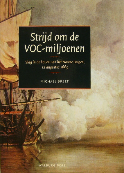 BREET, M. - Strijd om de VOC-miljoenen. Slag in de haven van het Noorse Bergen, 12 augustus 1665.