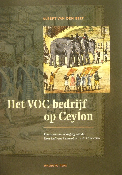 BELT, Albert van den. - Het VOC-bedrijf op Ceylon. Een voorname vestiging van de Oost-Indische Compagnie in de 18de eeuw.