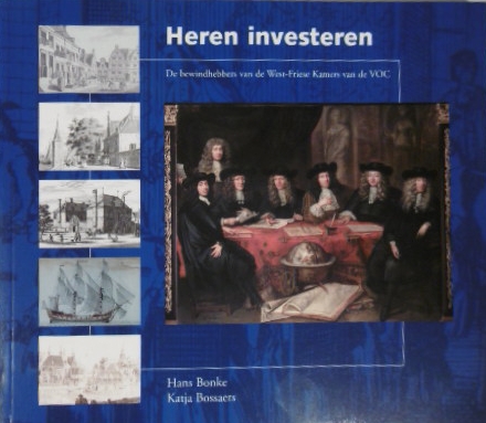 BONKE, Hans & Katja BOSSAERS. - Heren investeren. De bewindhebbers van de West-Friese Kamers van de VOC.