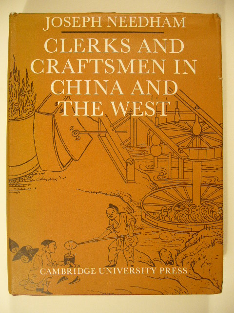 Clerks and Craftsmen in China and the West: Lectures and Addresses on the History of Science and Technology Joseph Needham, Ling Wang, Lu Gwei-Djen and Ho Ping-Yu