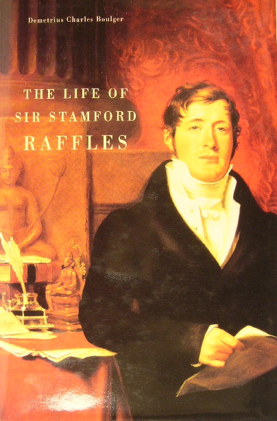BOULGER, Demetrius Charles. - The life of Sir Stamford Raffles. (1897). Reprint with a preface by John Bastin.