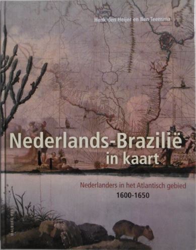 HEIJER, Henk den & Ben TEENSMA. - Nederlands-Brazili in kaart. Nederlanders in het Atlantische gebied, 1600-1650.