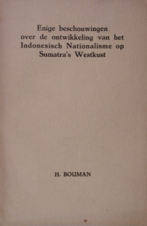 BOUMAN, H. - Enige beschouwingen over de ontwikkeling van het Indonesische nationalisme op Sumatra's Westkust.