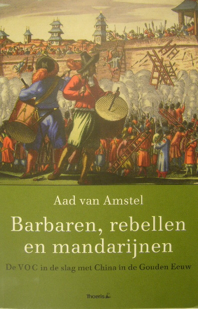 AMSTEL, Aad van. - Barbaren, rebellen en mandarijnen. De VOC in de slag met China in de Gouden Eeuw.