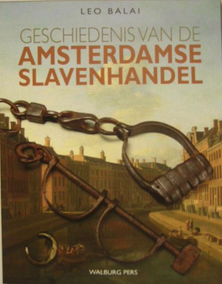 BALAI, Leo. - Geschiedenis van de Amsterdamse slavenhandel. Over de belangen van Amsterdamse regenten bij de trans-Atlantische slavenhandel.