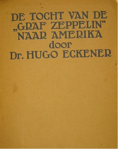 ECKENER, Hugo. - De tocht van de 'Graf Zeppelin' naar Amerika. Tevens bevattend het dagboek van een passagier uitgegeven door Rolf Brandt.