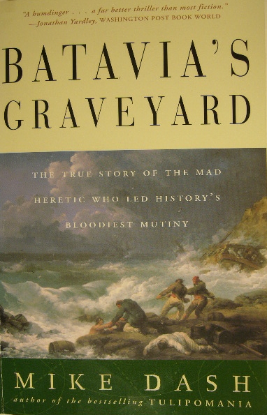 DASH, Mike. - Batavia's graveyard. The true story of the mad heretic who led history's bloodiest mutiny.
