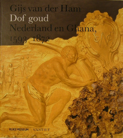HAM, Gijs van der. - Dof goud. Nederland en Ghana, 1593 - 1872.