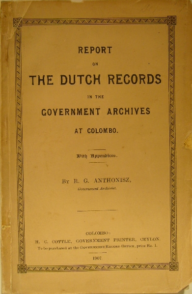 ANTHONISZ, R.G. - Report on the Dutch records in the Government Archives at Colombo. With appendices.