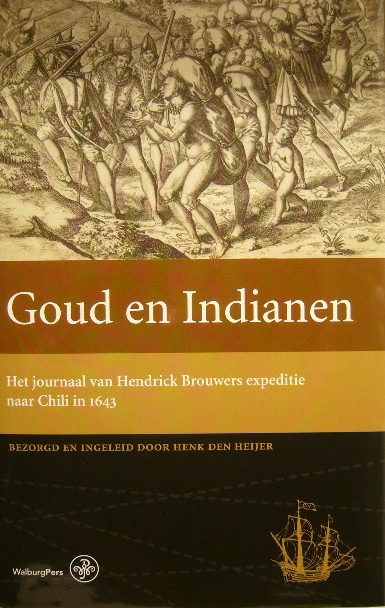 BROUWER, Hendrick. - Goud en Indianen. Het journaal van Hendrick Brouwers expeditie naar Chili in 1643. Bezorgd en ingeleid door Henk den Heijer.