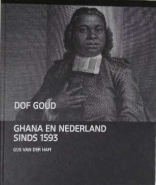 HAM, Gijs van der. - Dof goud. Ghana en Nederland sinds 1593.