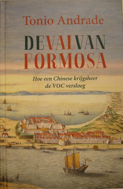 ANDRADE, Tonio. - De val van Formosa. Hoe een Chinese krijgsheer de VOC versloeg. Vertaald door Tristan Mostert.