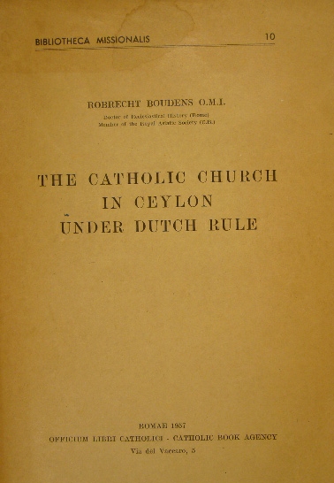 BOUDENS, Robrecht. - The catholic church in Ceylon under Dutch rule.