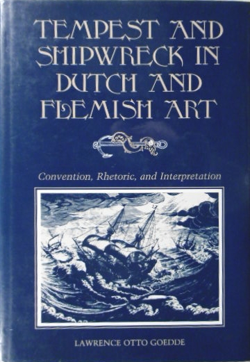 GOEDDE, Lawrence Otto. - Tempest and shipwreck in Dutch and Flemish art. Covention, rhetoric, and interpretation.