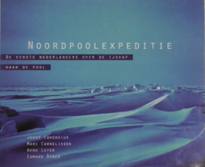 COHENSIUS, Joost, Marc CORNELISSEN, Henk LEYEN, Edmond FNER. - Noordpoolexpeditie. De eerste Nederlanders over de ijskap naar de Pool.