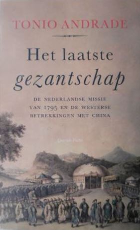 ANDRADE, Tonio. - Het laatste gezantschap. De Nederlandse missie van 1795 en de vergeten geschiedenis van de westerse betrekkingen met China.