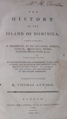 ATWOOD, Thomas. - The history of the island of Dominica. Containing a description of its situation, extent, climate, mountains, rivers, natural history, &c.
