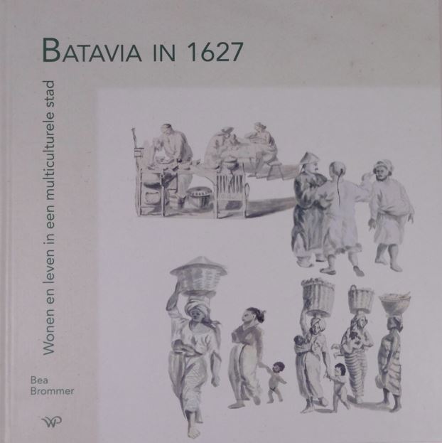 BROMMER, Bea. - Batavia in 1627. Wonen en leven in een multiculturele stad.