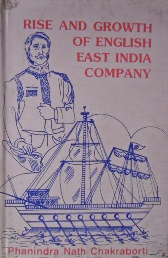 CHAKRABORTI, Phanindra Nath. - Rise and growth of English East India Company. A study of British mercantile activities in Mughal India.