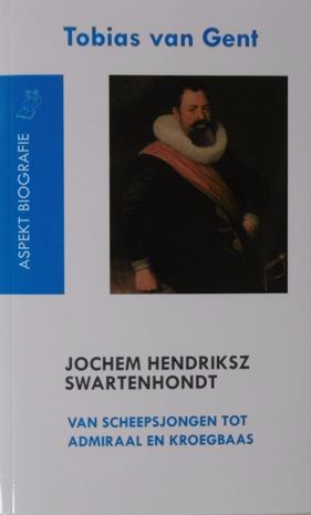 GENT, Tobias van. - Jochem Hendriksz Swartenhondt (1566-1627). Van scheepsjongen tot admiraal en kroegbaas.