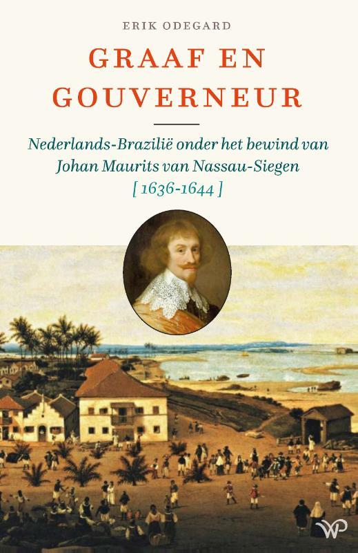 ODEGARD, Erik. - Graaf en gouverneur. Nederlands-Brazili onder het bewind van Johan Maurits van Nassau-Siegen, 1636-1644