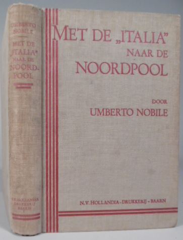 NOBILE, Umberto. - Met de 'Italia' naar de Noordpool. De feiten van de Italiaansche Pool-expeditie in 1928.