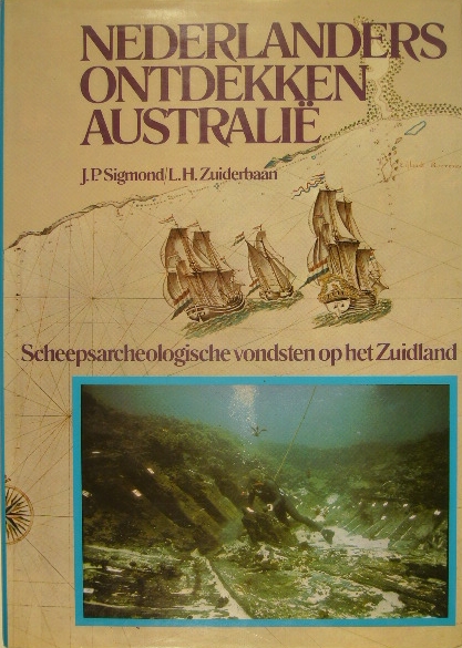 SIGMOND, J.P. & L.H. ZUIDERBAAN. - Nederlanders ontdekken Australi. Scheepsarcheologische vondsten op het Zuidland.