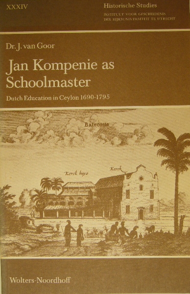 GOOR, Jurrien van. - Jan Kompenie as schoolmaster. Dutch education in Ceylon 1690-1795.