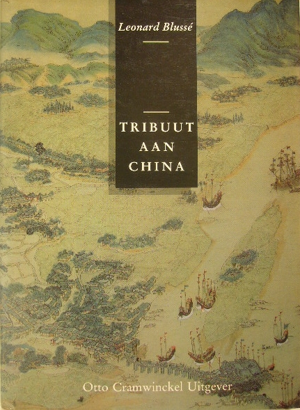 BLUSS, Leonard. - Tribuut aan China. Vier eeuwen Nederlands-Chinese betrekkingen.