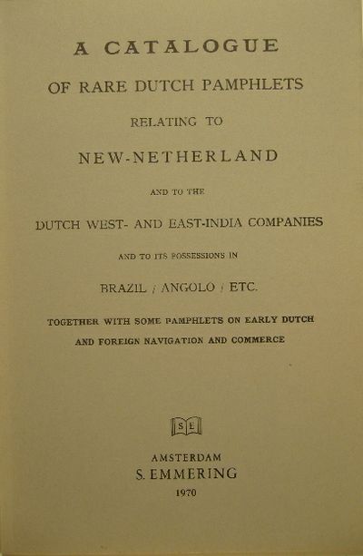 NEW NETHERLAND. - A catalogue of rare Dutch pamphlets relating to New-Netherland and to the Dutch West- and East-India Companies and its possessions in Brazil / Angola / etc. (The Hague, 1911). Reprint.