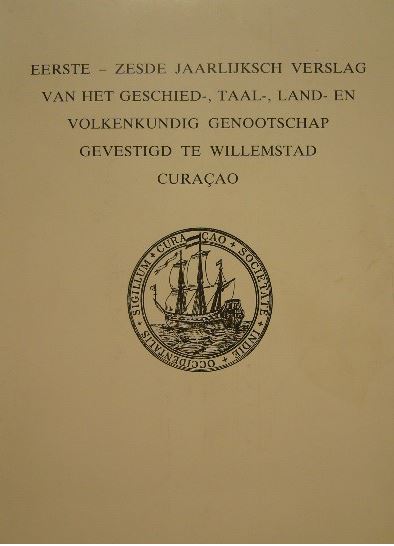DUTCH ANTILLES. - Eerste - zesde jaarlijksch verslag van het GESCHIED-, TAAL-, LAND-, EN VOLKENKUNDIG GENOOTSCHAP, gevestigd te Willemstad, Curaao. 1897-1903. Reprint.